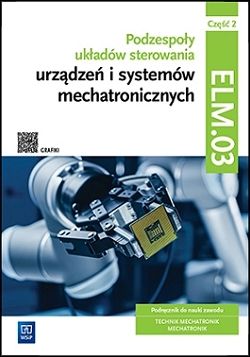Podzespoły układów sterowania urządzeń i systemów mechatronicznych. Kwalifikacja ELM.03. Podręcznik. Część 2