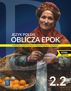 Oblicza epok 2.2. NOWA EDYCJA. Język polski. Podręcznik. Klasa 2. Część 2. Zakres podstawowy i rozszerzony.