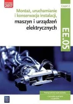 E-podręcznik. Montaż, uruchamianie i konserwacja instalacji, maszyn i urządzeń elektrycznych. Technik elektryk. Elektryk. ELE.02/EE.05. Cz.2