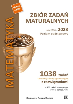 Matematyka Zbiór zadań maturalnych Lata 2010-2023 Poziom podstawowy. 1038 zadań CKE z rozwiązaniami