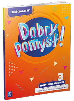 Dobry pomysł! Sześciolatek. Multiprzewodnik + informacje o aktywnościach pięciolatka cz. 3