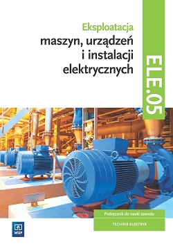 Eksploatacja maszyn, urządzeń i instalacji elektrycznych. Kwalifikacja ELE.05