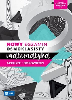 Nowy egzamin ósmoklasisty. Matematyka. Arkusze i odpowiedzi dla ósmoklasisty