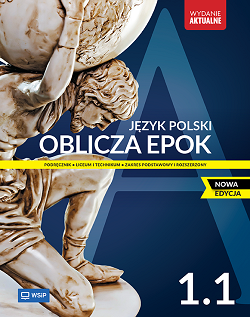 Oblicza epok 1.1 NOWA EDYCJA. Język polski. Podręcznik. Klasa 1. Część 1. Zakres podstawowy i rozszerzony