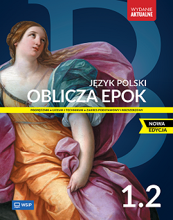 Oblicza epok. NOWA EDYCJA. Język polski. Podręcznik. Klasa 1. Część 2. Zakres podstawowy i rozszerzony. WYDANIE AKTUALNE