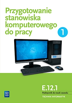 Przygotowanie stanowiska komputerowego do pracy. Podręcznik do nauki zawodu technik informatyk. Część 1