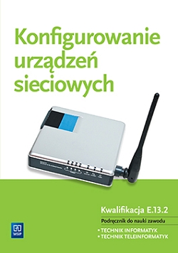 Konfigurowanie urządzeń sieciowych. Podręcznik do nauki zawodu technik informatyk