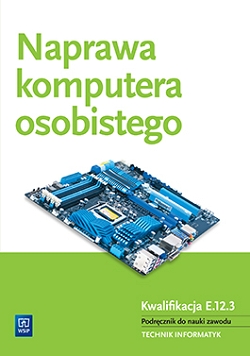 Naprawa komputera osobistego. Podręcznik do nauki zawodu technik informatyk