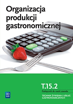 Organizacja produkcji gastronomicznej. Podręcznik do nauki zawodu technik żywienia i usług gastronomicznych