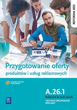 Przygotowanie oferty produktów i usług reklamowych. Kwalifikacja A.26.1. Podręcznik do nauki zawodu technik organizacji reklamy