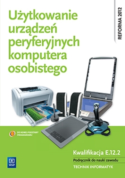 Użytkowanie urządzeń peryferyjnych komputera osobistego. Podręcznik do nauki zawodu technik informatyk