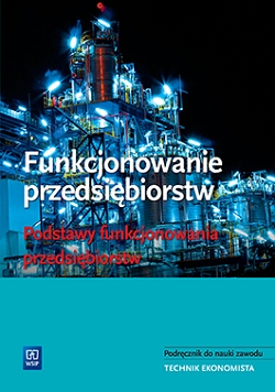 Funkcjonowanie przedsiębiorstw. Podstawy funkcjonowania przedsiębiorstw. Podręcznik do nauki zawodu technik ekonomista. Część 2