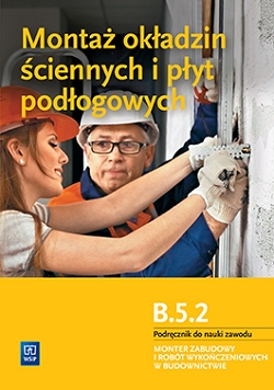Montaż okładzin ściennych i płyt podłogowych. Kwalifikacja B.5.2. Podręcznik do nauki zawodu monter zabudowy i robót wykończeniowych w budownictwie