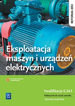 Eksploatacja maszyn i urządzeń elektrycznych. Kwalifikacja E.24.1. Podręcznik do nauki zawodu technik elektryk