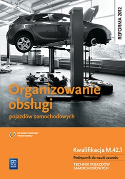 Organizowanie obsługi pojazdów samochodowych. Kwalifikacja M.42.1. Podręcznik do nauki zawodu technik pojazdów samochodowych