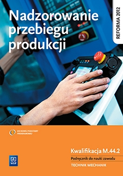 Nadzorowanie przebiegu produkcji. Kwalifikacja M.44.2. Podręcznik do nauki zawodów technik mechanik