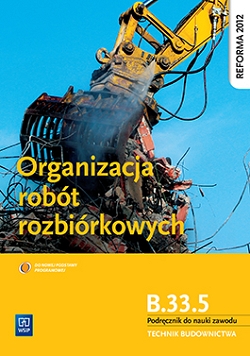 Organizacja robót rozbiórkowych. Kwalifikacja B.33.5. Podręcznik do nauki zawodu technik budownictwa