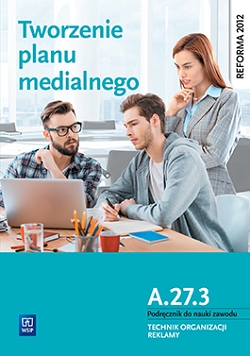 Tworzenie planu medialnego. Kwalifikacja A.27.3. Podręcznik do nauki zawodu technik organizacji reklamy