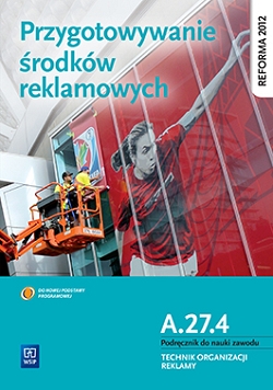 Przygotowanie środków reklamowych. Kwalifikacja A.27.4. Podręcznik do nauki zawodu technik organizacji reklamy