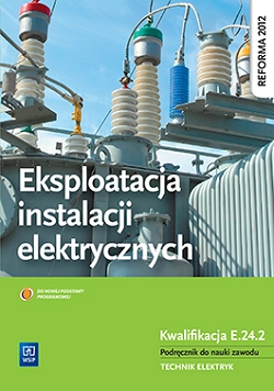 Eksploatacja instalacji elektrycznych. Kwalifikacja E.24.2. Podręcznik do nauki zawodu technik elektryk