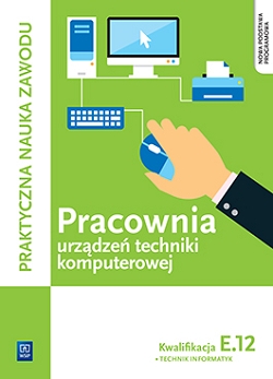 Pracownia urządzeń techniki komputerowej. Technik informatyk. Kwalifikacja E.12
