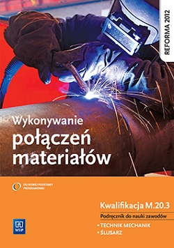 Wykonywanie połączeń materiałów. Kwalifikacja M.20.3. Podręcznik do nauki zawodów technik mechanik i ślusarz