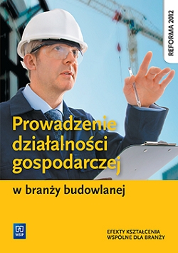 Prowadzenie działalności gospodarczej w branży budowlanej. Podręcznik do kształcenia zawodowego