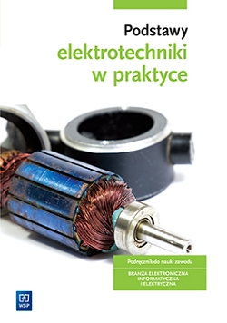 Podstawy elektrotechniki w praktyce. Podręcznik do nauki zawodów z branży elektronicznej, informatycznej i elektrycznej