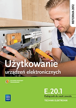 Użytkowanie urządzeń elektronicznych. Kwalifikacja E.20.1. Podręcznik do nauki zawodu technik elektronik