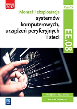 Montaż i eksploatacja systemów komputerowych, urządzeń peryferyjnych i sieci. Kwalifikacja EE.08. Część 3