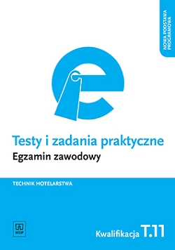 Testy i zadania praktyczne. Egzamin zawodowy. Technik hotelarstwa. Kwalifikacja T.11. Planowanie i realizacja usług w recepcji