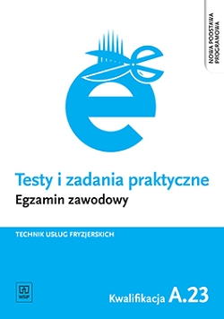 Testy i zadania praktyczne. Egzamin zawodowy. Technik usług fryzjerskich. Kwalifikacja A.23. Projektowanie fryzur
