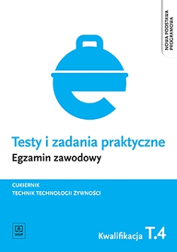 Testy i zadania praktyczne. Egzamin zawodowy. Technik technologii żywności/cukiernik. T.4. Produkcja wyrobów cukierniczych