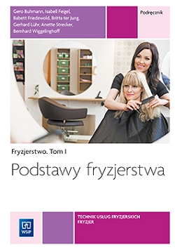 Fryzjerstwo. Podstawy fryzjerstwa. Podręcznik do kształcenia w zawodzie fryzjer i technik usług fryzjerskich. Tom I