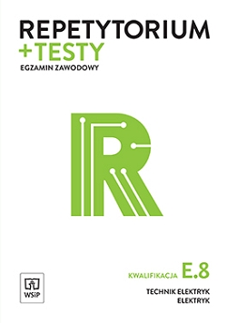 Repetytorium i testy egzaminacyjne. Technik elektryk. Kwalifikacja E.8 Montaż i konserwacja instalacji elektrycznych. Egzamin zawodowy