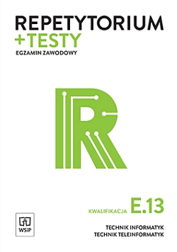 Repetytorium i testy egzaminacyjne. Egzamin zawodowy. Technik informatyk. Technik teleinformatyk. Kwalifikacja E.13