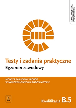 Testy i zadania praktyczne Egzamin zawodowy Monter zabudowy i robót wykończeniowych w budownictwie Kwalifikacja B.5