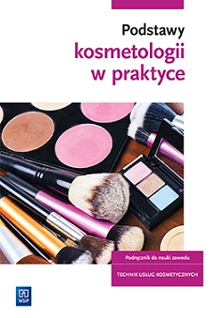 Podstawy kosmetologii w praktyce. Podręcznik do nauki zawodu technik usług kosmetycznych