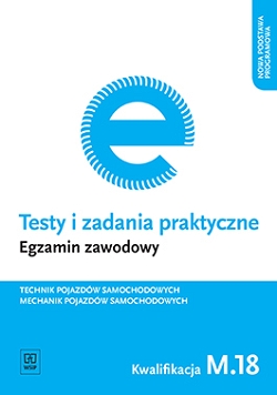 Testy i zadania praktyczne. Egzamin zawodowy. Technik pojazdów samochodowych. Mechanik pojazdów samochodowych. Kwalifikacja M.18