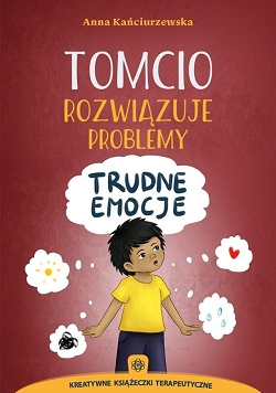Tomcio rozwiązuje problemy - trudne emocje Anna Kańciurzewska