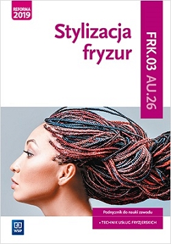 Stylizacja fryzur. Podręcznik. Kwalifikacja  AU.26 / FRK.03