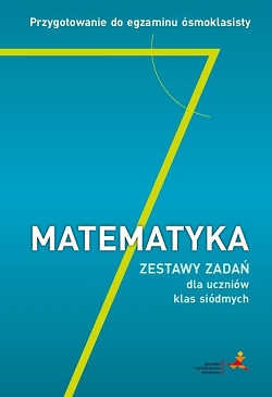 Matematyka. Zestaw zadań dla uczniów klas siódmych. Przygotowanie do egzaminu ósmoklasisty