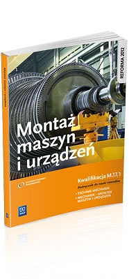 Montaż maszyn i urządzeń. Kwalifikacja M.17.1. Podręcznik do nauki zawodów technik mechanik i mechanik - monter maszyn i urządzeń