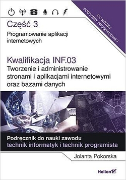 Kwalifikacja INF.03. Część 3. Tworzenie i administrowanie stronami i aplikacjami internetowymi oraz bazami danych. Programowanie aplikacji internetowych.