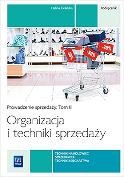 Organizacja i techniki sprzedaży. Prowadzenie sprzedaży. Podręcznik do nauki zawodu technik handlowiec. Tom II