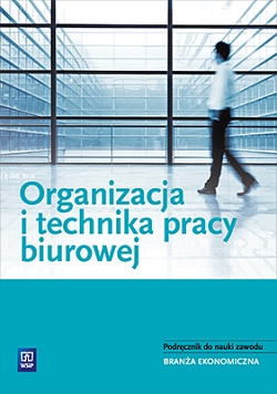Organizacja i technika pracy biurowej. Podręcznik do nauki zawodów z branży ekonomicznej