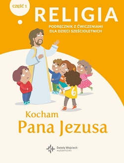 Kocham Pana Jezusa. Część 1. Katechizm z ćwiczeniami dla dzieci 6-letnich