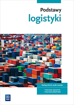Podstawy logistyki. Podręcznik do nauki zawodów z branży logistyczno-spedycyjnej