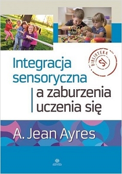 Integracja sensoryczna a zaburzenia uczenia się A. Jean Ayres