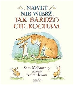 Nawet nie wiesz, jak bardzo Cię kocham Sam McBratney, Anita Jeram